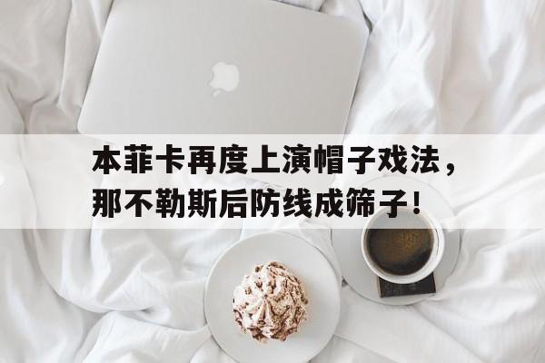 本菲卡再度上演帽子戏法,那不勒斯后防线成筛子!